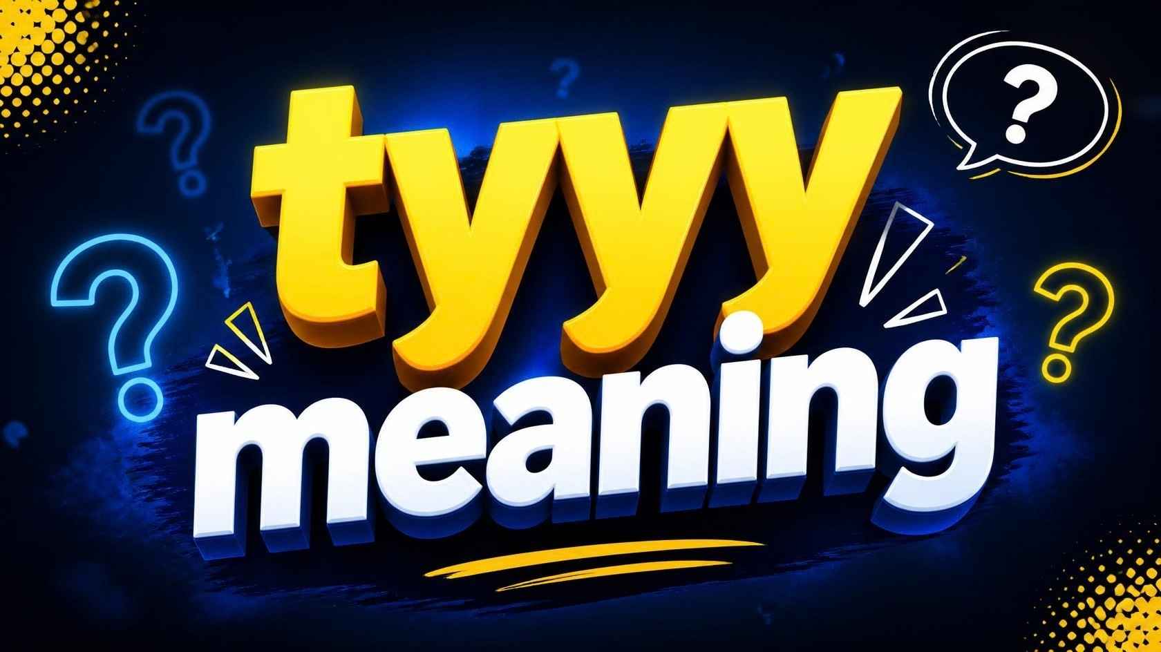 tyyy meaning